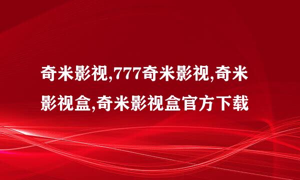 奇米影视,777奇米影视,奇米影视盒,奇米影视盒官方下载