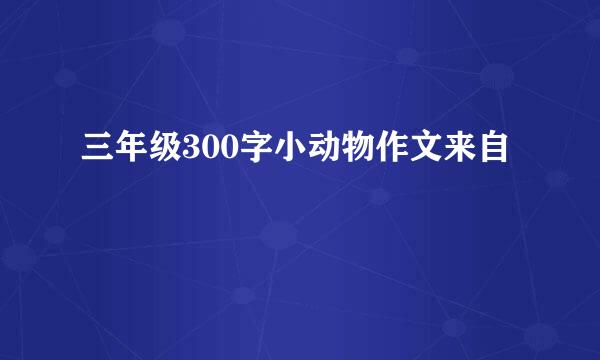 三年级300字小动物作文来自