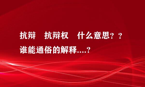 抗辩 抗辩权 什么意思？？谁能通俗的解释....?