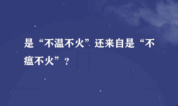 是“不温不火”还来自是“不瘟不火”？