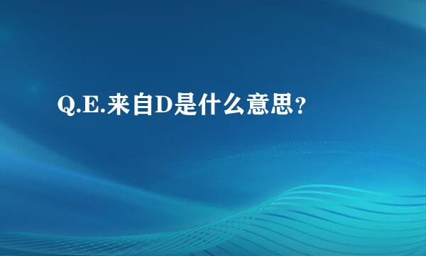 Q.E.来自D是什么意思？