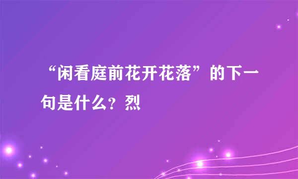 “闲看庭前花开花落”的下一句是什么？烈