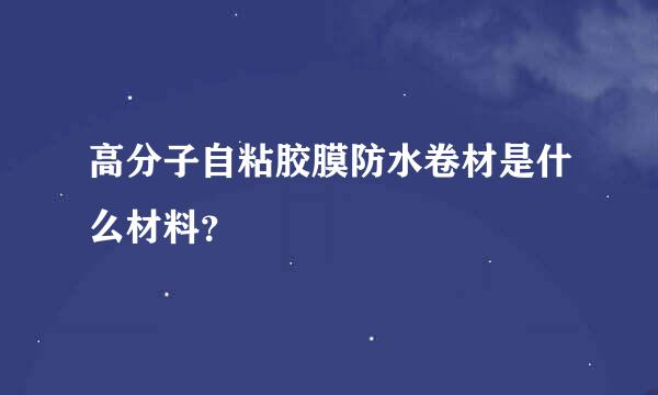 高分子自粘胶膜防水卷材是什么材料？