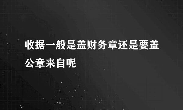 收据一般是盖财务章还是要盖公章来自呢