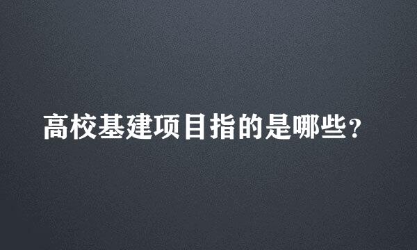 高校基建项目指的是哪些？