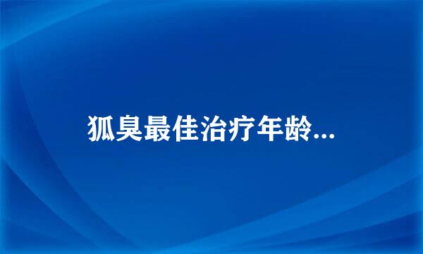 狐臭最佳治疗年龄...