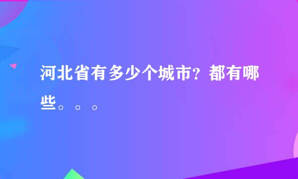 河北省有多少个城市？都有哪些。。。