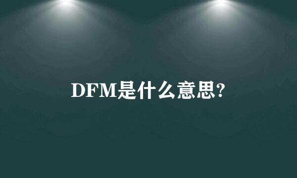 DFM是什么意思?