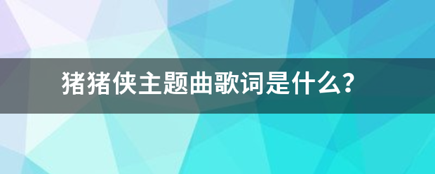 猪猪侠主题曲歌词是什么？