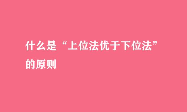 什么是“上位法优于下位法”的原则