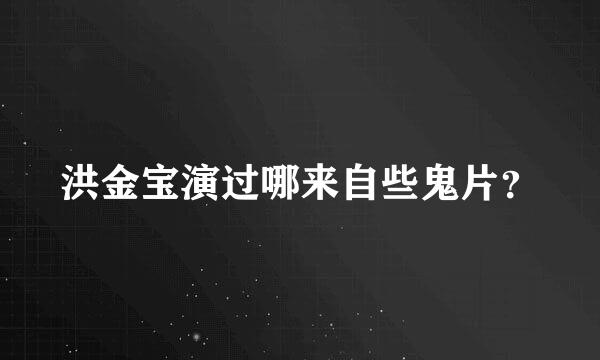 洪金宝演过哪来自些鬼片？