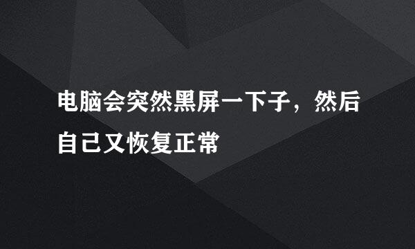 电脑会突然黑屏一下子，然后自己又恢复正常