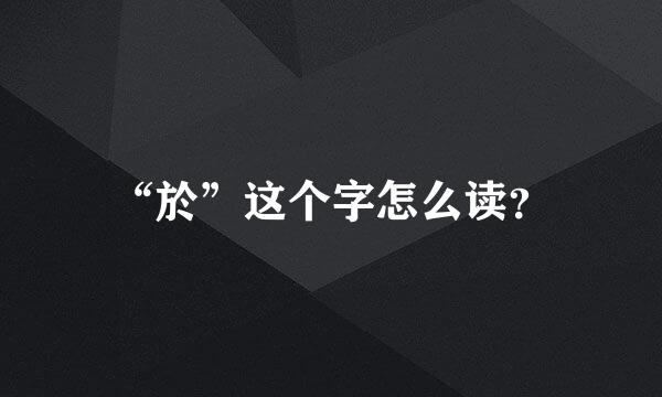 “於”这个字怎么读？