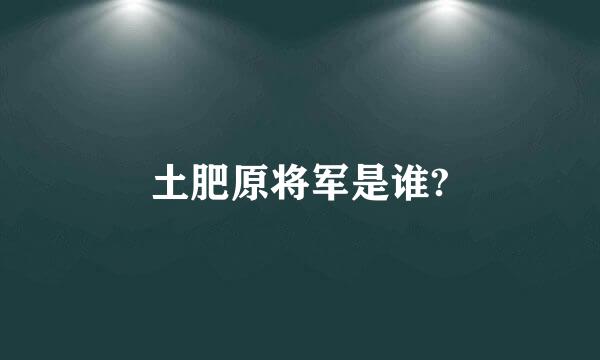 土肥原将军是谁?