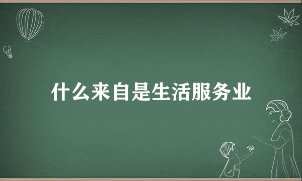 什么来自是生活服务业