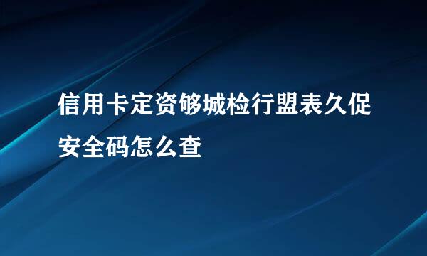 信用卡定资够城检行盟表久促安全码怎么查