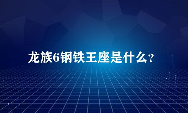 龙族6钢铁王座是什么？