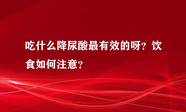 吃什么降尿酸最有效的呀？饮食如何注意？