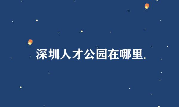 深圳人才公园在哪里