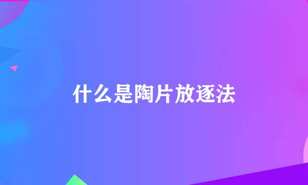 什么是陶片放逐法