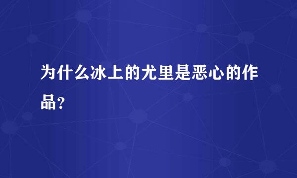 为什么冰上的尤里是恶心的作品？