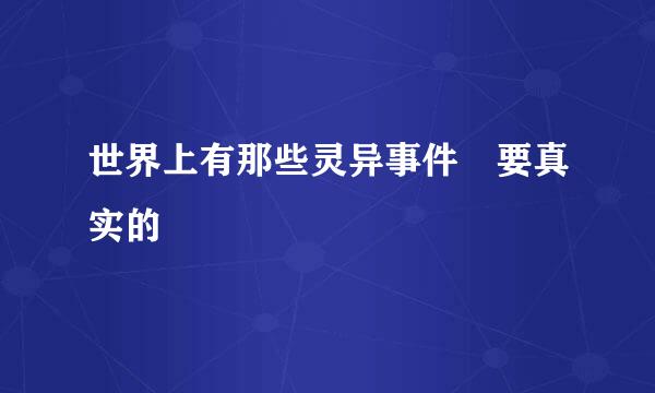 世界上有那些灵异事件 要真实的