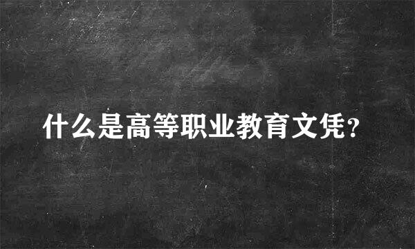 什么是高等职业教育文凭？