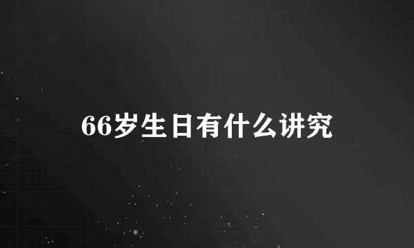 66岁生日有什么讲究