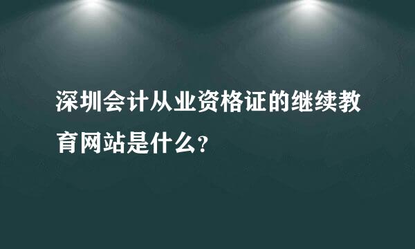 深圳会计从业资格证的继续教育网站是什么？