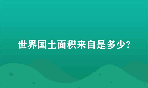 世界国土面积来自是多少?