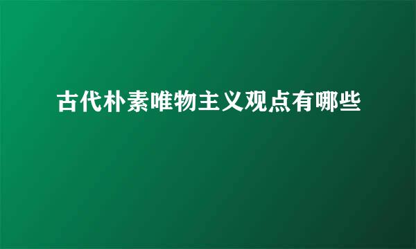 古代朴素唯物主义观点有哪些