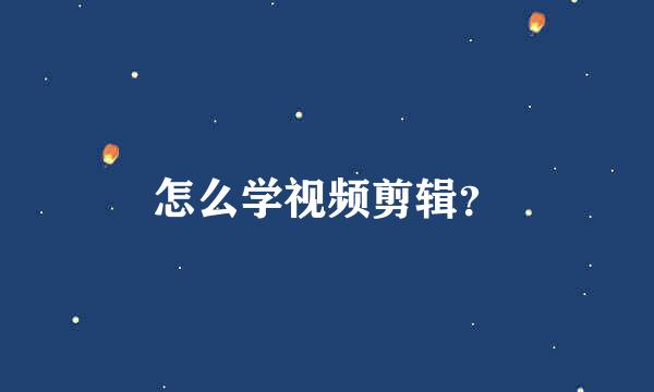 怎么学视频剪辑？