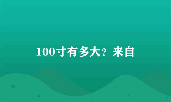 100寸有多大？来自