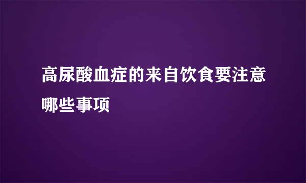 高尿酸血症的来自饮食要注意哪些事项