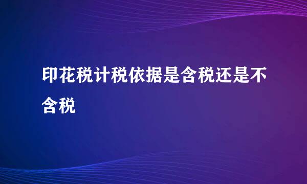 印花税计税依据是含税还是不含税