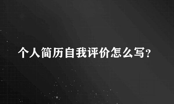 个人简历自我评价怎么写？