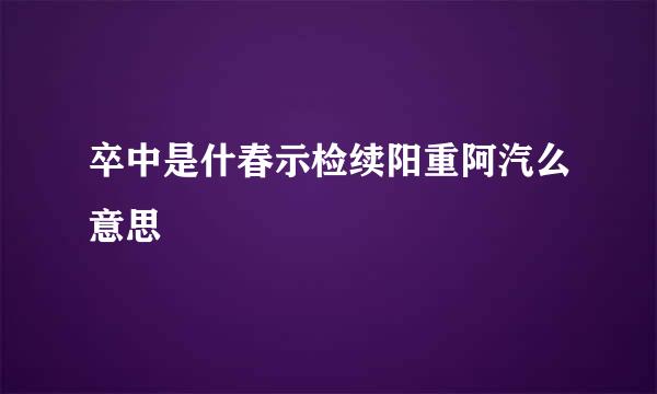 卒中是什春示检续阳重阿汽么意思