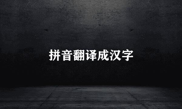 拼音翻译成汉字