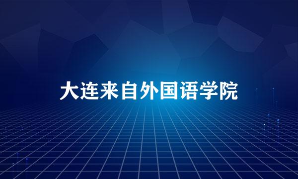 大连来自外国语学院