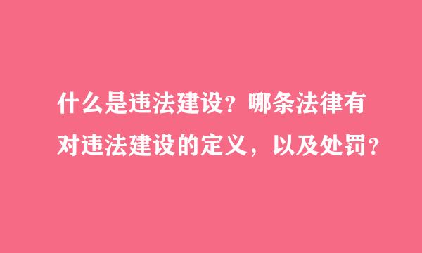 什么是违法建设？哪条法律有对违法建设的定义，以及处罚？