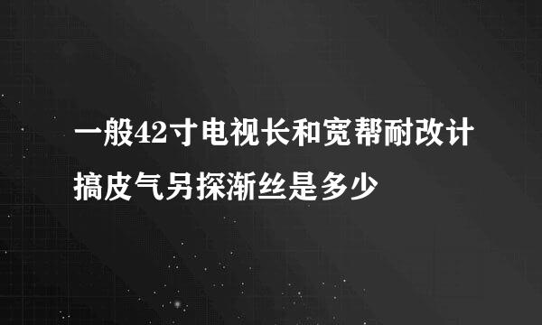 一般42寸电视长和宽帮耐改计搞皮气另探渐丝是多少