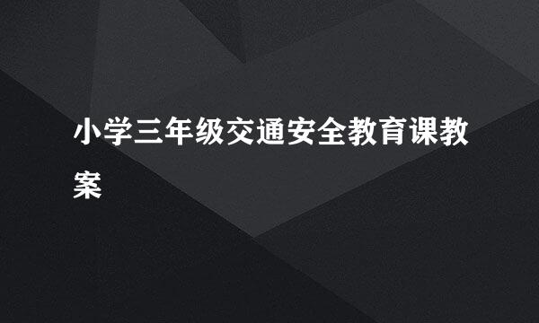 小学三年级交通安全教育课教案