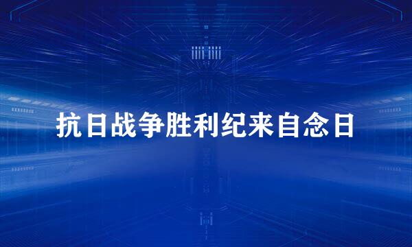 抗日战争胜利纪来自念日