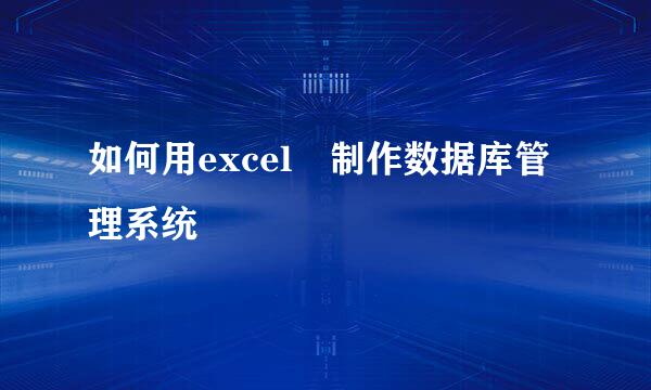 如何用excel 制作数据库管理系统