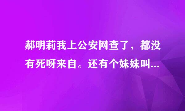 郝明莉我上公安网查了，都没有死呀来自。还有个妹妹叫郝明霞，为何网上那么多传言她已死呢？