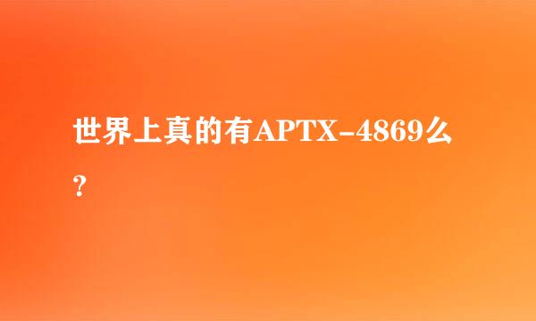 世界上真的有APTX-4869么？