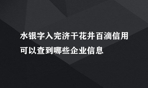 水银字入完济干花井百滴信用可以查到哪些企业信息