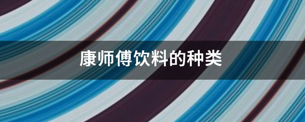 康师傅饮料的巴交知底早多族种类