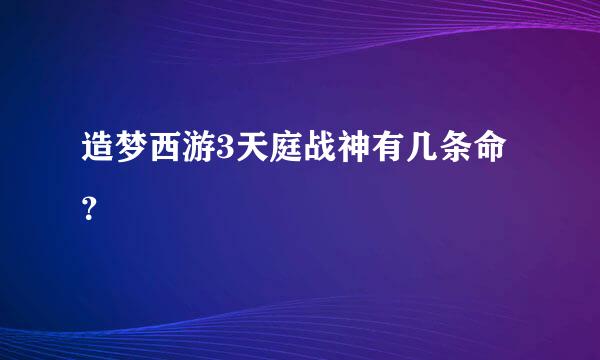 造梦西游3天庭战神有几条命？