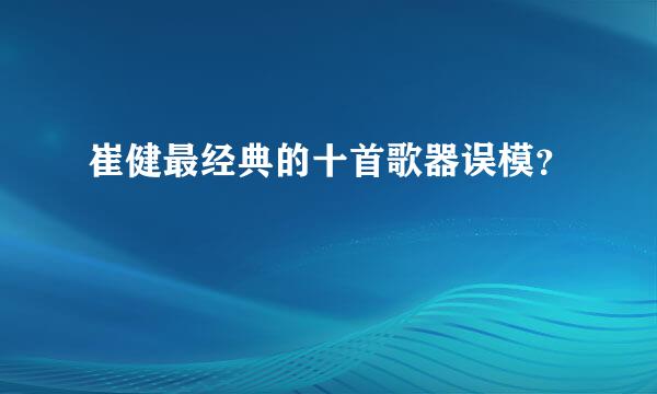 崔健最经典的十首歌器误模？